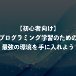 【初心者向け】プログラミング学習のための最強の環境を手に入れよう