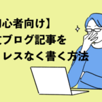 【初心者向け】長文ブログ記事をストレスなく書く方法